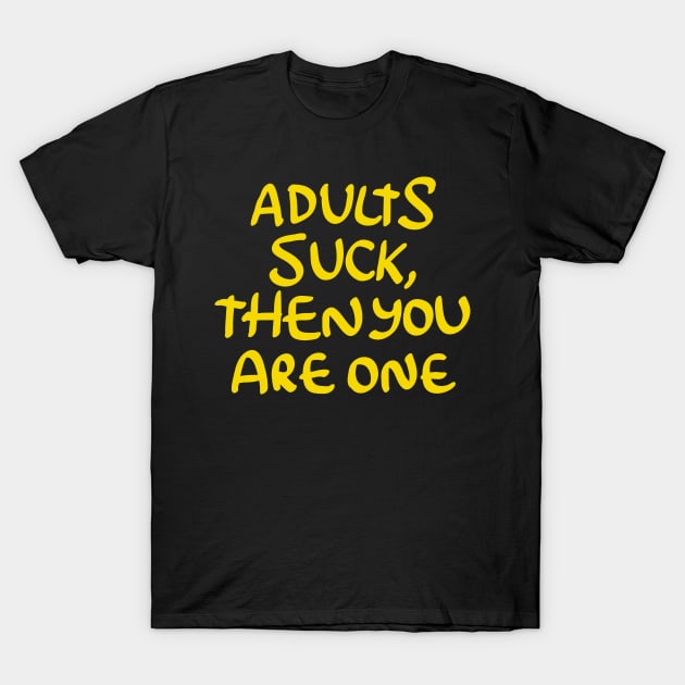 Adults Suck and then You Are One T-Shirt by goodwordsco